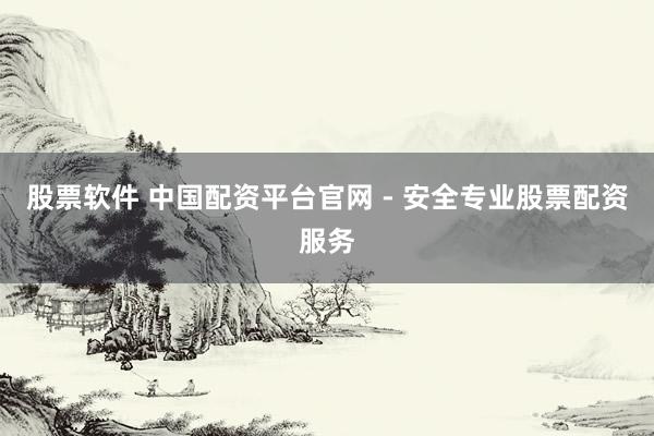 股票軟件 中國配資平臺官網 - 安全專業(yè)股票配資服務