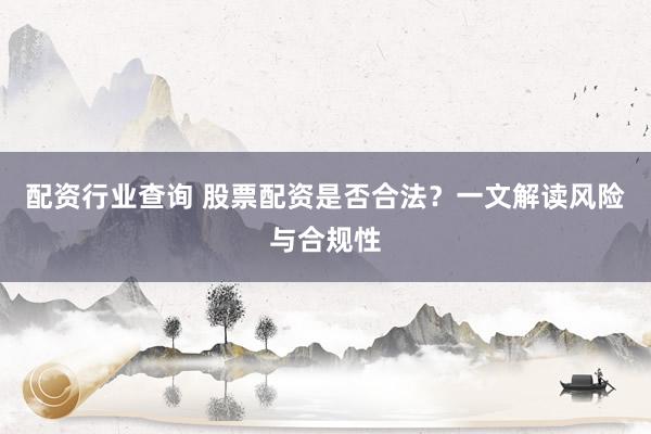 配資行業(yè)查詢 股票配資是否合法？一文解讀風(fēng)險(xiǎn)與合規(guī)性