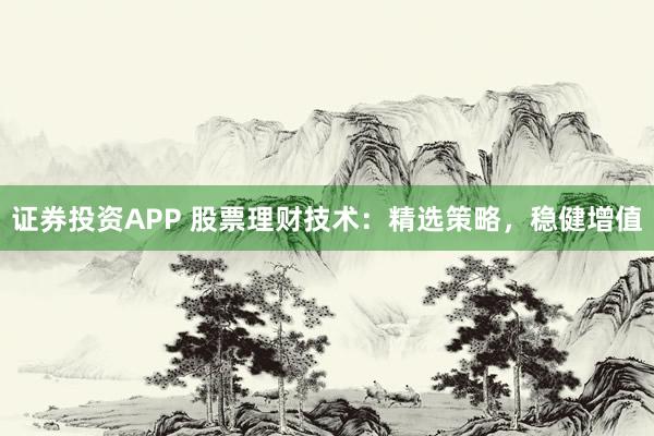 證券投資APP 股票理財技術(shù)：精選策略，穩(wěn)健增值