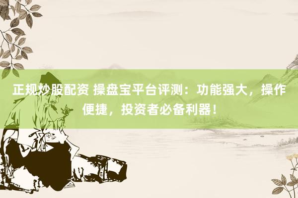 正規(guī)炒股配資 操盤寶平臺(tái)評(píng)測(cè)：功能強(qiáng)大，操作便捷，投資者必備利器！