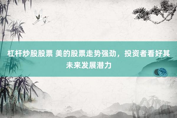 杠桿炒股股票 美的股票走勢強勁，投資者看好其未來發(fā)展?jié)摿?></p><p>近年來，美的集團股票在資本市場上表現(xiàn)搶眼，其穩(wěn)健的經(jīng)營業(yè)績和明朗的發(fā)展前景吸引了眾多投資者的目光。盡管面臨宏觀經(jīng)濟波動和行業(yè)競爭加劇的雙重壓力杠桿炒股股票，美的依然能夠保持強勁的增長勢頭杠桿炒股股票，展現(xiàn)出了不俗的投資價值。</p><p>從財務數(shù)據(jù)來看，美的集團在營收增長、利潤率水平和資產(chǎn)負債表健康程度等方面均表現(xiàn)出色。其主營業(yè)務收入持續(xù)增長，市場份額穩(wěn)步提升，這得益于公司不斷推出的創(chuàng)新產(chǎn)品和優(yōu)化的市場策略。同時，美的在成本控制和運營效率方面也取得了顯著成效，這使得公司能夠在激烈的市場競爭中保持領先的盈利能力。</p><p>美的集團在行業(yè)內(nèi)的競爭優(yōu)勢明顯，這為其未來發(fā)展奠定了堅實基礎。作為家電行業(yè)的龍頭企業(yè)，美的擁有強大的品牌影響力和廣泛的渠道布局。此外，公司在技術研發(fā)方面的投入也逐年增加，為其在產(chǎn)品升級和市場拓展方面提供了有力支持。這些優(yōu)勢使得美的在應對市場變化時能夠更加靈活和高效，從而抓住更多的發(fā)展機遇。</p><p>值得一提的是，美的集團還積極推進國際化戰(zhàn)略，加大在海外市場的拓展力度。隨著全球經(jīng)濟的逐步復蘇和消費者需求的不斷升級，海外市場為美的提供了新的增長點。公司通過加強與國際知名品牌的合作、提升產(chǎn)品質(zhì)量和服務水平等措施，成功打入了多個海外市場，并取得了良好的銷售業(yè)績。</p><p>投資者對美的集團股票持樂觀態(tài)度的另一個重要原因是其穩(wěn)健的股息分配政策。美的集團一直以來都注重回報股東，通過穩(wěn)定的股息分配為投資者提供了可持續(xù)的現(xiàn)金流收入。這種負責任的態(tài)度和實際行動增強了投資者對公司的信任感和忠誠度，也為公司股價的長期穩(wěn)定上漲提供了有力支撐。</p><p>然而，投資總是伴隨著風險。雖然美的集團股票展現(xiàn)出了良好的投資潛力，但投資者在做出決策時仍需謹慎評估自身的風險承受能力和投資目標。未來，美的集團將面臨更多的挑戰(zhàn)和機遇，如宏觀經(jīng)濟環(huán)境的變化、行業(yè)競爭格局的調(diào)整以及技術創(chuàng)新的不斷涌現(xiàn)等。因此，投資者需要密切關注市場動態(tài)和公司業(yè)績，以便及時調(diào)整自己的投資策略。</p><p>綜上所述，美的集團股票憑借其穩(wěn)健的經(jīng)營業(yè)績、明朗的發(fā)展前景和可持續(xù)的股息回報，成為了眾多投資者眼中的優(yōu)質(zhì)投資標的。在當前復雜多變的市場環(huán)境下，美的依然能夠保持強勁的增長勢頭，這無疑為投資者提供了難得的投資機會。</p>
                        </div>
                    </div>


                    <div   id=