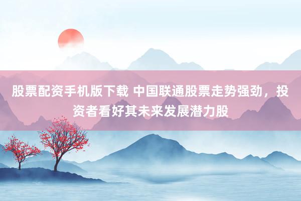 股票配資手機(jī)版下載 中國(guó)聯(lián)通股票走勢(shì)強(qiáng)勁，投資者看好其未來發(fā)展?jié)摿?></p><p>在當(dāng)前的股市環(huán)境中，中國(guó)聯(lián)通（600050）的股票表現(xiàn)尤為搶眼股票配資手機(jī)版下載，其強(qiáng)勁的走勢(shì)吸引了大量投資者的目光。中國(guó)聯(lián)通作為國(guó)內(nèi)領(lǐng)先的通信服務(wù)提供商，近年來不僅在5G技術(shù)領(lǐng)域取得了顯著進(jìn)展，還在算力基礎(chǔ)設(shè)施建設(shè)方面進(jìn)行了大力投入，這些舉措都為其未來的發(fā)展奠定了堅(jiān)實(shí)基礎(chǔ)。</p><p>從技術(shù)面分析，中國(guó)聯(lián)通的股價(jià)在近期呈現(xiàn)出穩(wěn)步上升的態(tài)勢(shì)。特別是在港股市場(chǎng)上，中國(guó)聯(lián)通的股價(jià)一度漲超10%，創(chuàng)下了歷史新高，顯示出市場(chǎng)情緒的積極和投資者對(duì)中國(guó)聯(lián)通未來發(fā)展?jié)摿Φ恼J(rèn)可。盡管在股價(jià)上漲過程中可能會(huì)遇到一些回調(diào)風(fēng)險(xiǎn)，但總體來看，中國(guó)聯(lián)通的股價(jià)仍然保持著強(qiáng)勁的上升勢(shì)頭。</p><p>中國(guó)聯(lián)通的基本面同樣令人矚目。根據(jù)其發(fā)布的財(cái)報(bào)數(shù)據(jù)顯示，公司近年來營(yíng)收和凈利潤(rùn)均實(shí)現(xiàn)了穩(wěn)定增長(zhǎng)。特別是在算力投資方面，中國(guó)聯(lián)通展現(xiàn)出了極大的決心和力度。據(jù)悉，公司在2025年的算力投資預(yù)計(jì)將大幅增長(zhǎng)28%，這一舉措不僅順應(yīng)了當(dāng)前數(shù)字化轉(zhuǎn)型的浪潮，也為公司的長(zhǎng)期發(fā)展注入了新的活力。</p><p>投資者對(duì)中國(guó)聯(lián)通的看好并非空穴來風(fēng)。隨著數(shù)字化、智能化時(shí)代的到來，通信行業(yè)的重要性日益凸顯。中國(guó)聯(lián)通作為國(guó)內(nèi)通信行業(yè)的佼佼者，其在5G技術(shù)和算力基礎(chǔ)設(shè)施方面的布局無疑讓其站在了行業(yè)的前沿。此外，中國(guó)聯(lián)通還積極響應(yīng)國(guó)家新基建政策，加大在算力領(lǐng)域的投入，這無疑為公司的未來發(fā)展打開了更廣闊的空間。</p><p>除了技術(shù)面和基本面的支撐外，中國(guó)聯(lián)通還得到了北向資金的青睞。北向資金近期持續(xù)增持中國(guó)聯(lián)通的A股，這顯示出外資對(duì)中國(guó)聯(lián)通長(zhǎng)期價(jià)值的認(rèn)可。同時(shí)，公司在通信服務(wù)行業(yè)的領(lǐng)先地位以及高股息率等因素也進(jìn)一步提升了其投資價(jià)值。</p><p>當(dāng)然，任何投資都存在一定的風(fēng)險(xiǎn)。投資者在關(guān)注中國(guó)聯(lián)通股票的同時(shí)，也需要密切關(guān)注市場(chǎng)動(dòng)態(tài)和政策變化，以做出更為明智的投資決策。</p><p>綜上所述股票配資手機(jī)版下載，中國(guó)聯(lián)通憑借其強(qiáng)大的技術(shù)實(shí)力、穩(wěn)健的基本面以及良好的市場(chǎng)前景，成為了眾多投資者關(guān)注的焦點(diǎn)。其股票的強(qiáng)勁走勢(shì)也充分說明了市場(chǎng)對(duì)其未來發(fā)展?jié)摿Φ恼J(rèn)可。對(duì)于尋求長(zhǎng)期投資價(jià)值的投資者來說，中國(guó)聯(lián)通無疑是一個(gè)值得關(guān)注的優(yōu)質(zhì)標(biāo)的。</p>
                        </div>
                    </div>


                    <div   id=